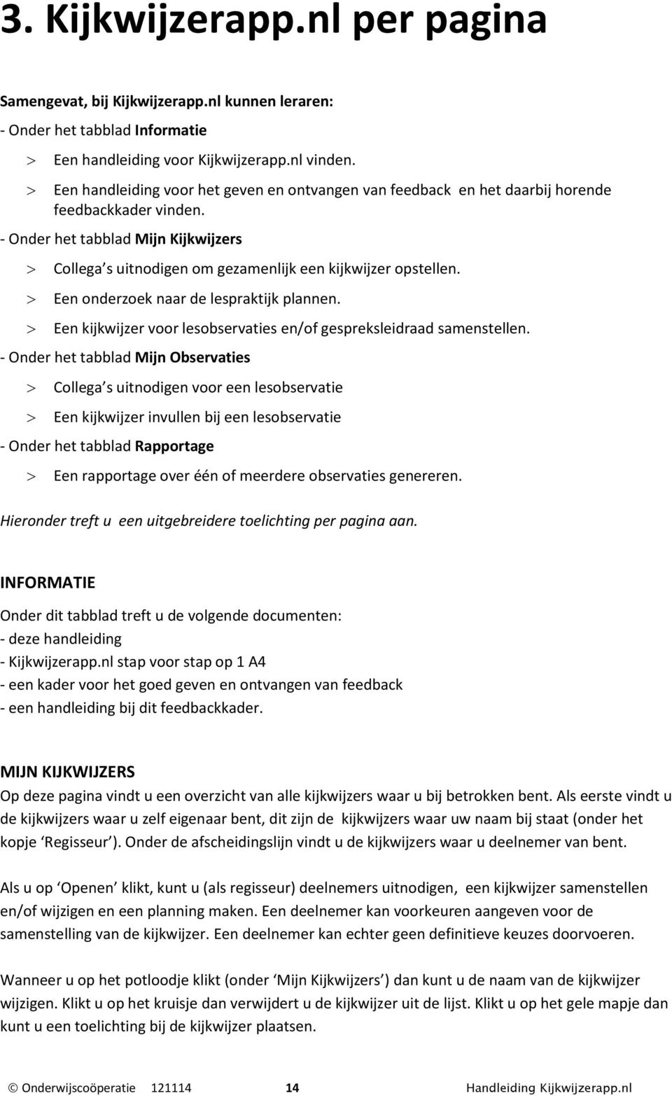 Een onderzoek naar de lespraktijk plannen. Een kijkwijzer voor lesobservaties en/of gespreksleidraad samenstellen.