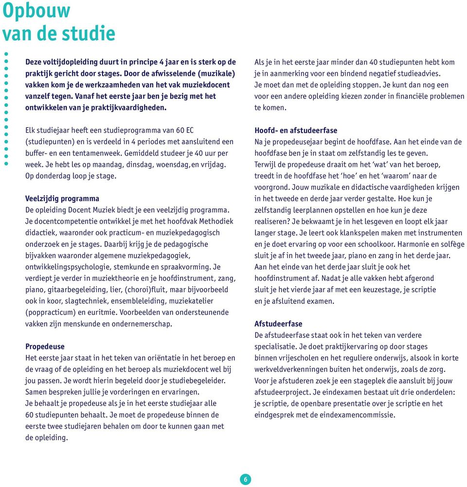 Elk studiejaar heeft een studieprogramma van 60 EC (studiepunten) en is verdeeld in 4 periodes met aansluitend een buffer- en een tentamenweek. Gemiddeld studeer je 40 uur per week.