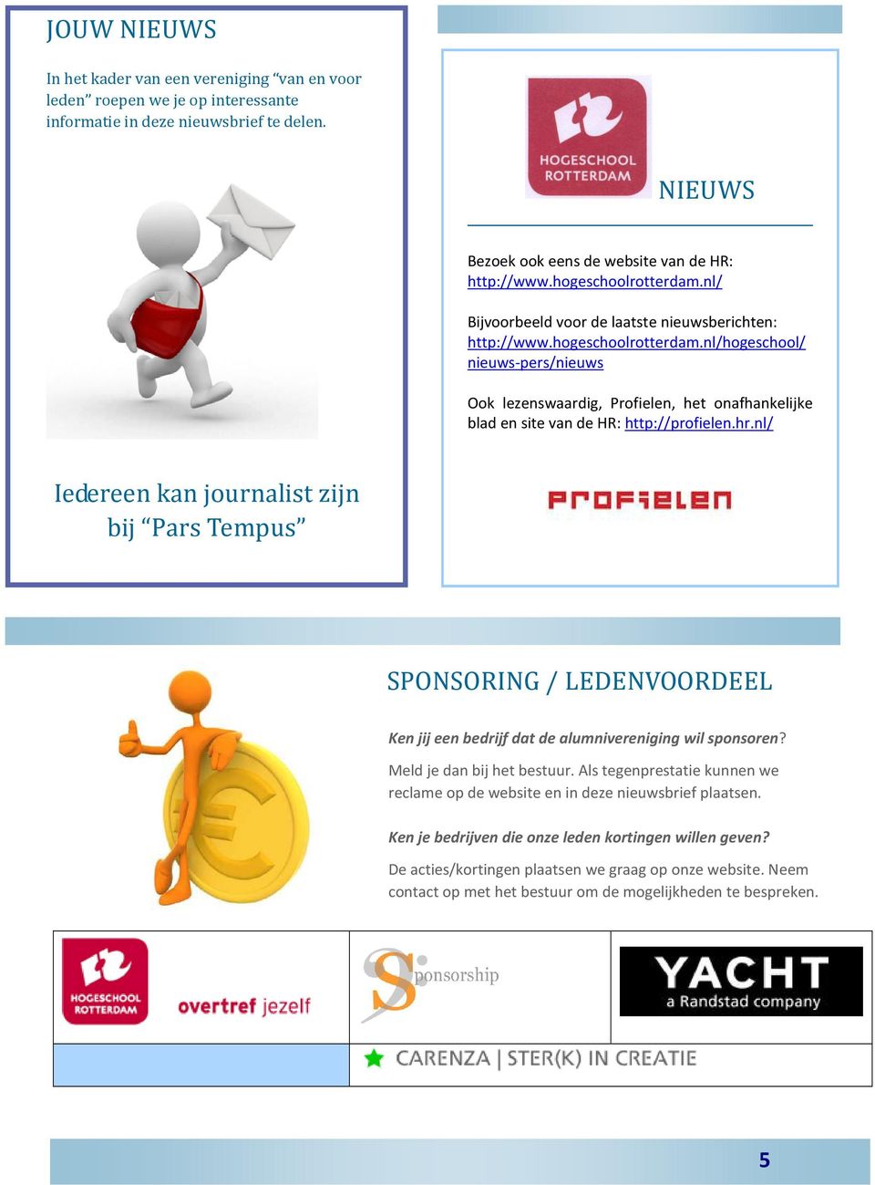 hr.nl/ Iedereen kan journalist zijn bij Pars Tempus SPONSORING / LEDENVOORDEEL Ken jij een bedrijf dat de alumnivereniging wil sponsoren? Meld je dan bij het bestuur.