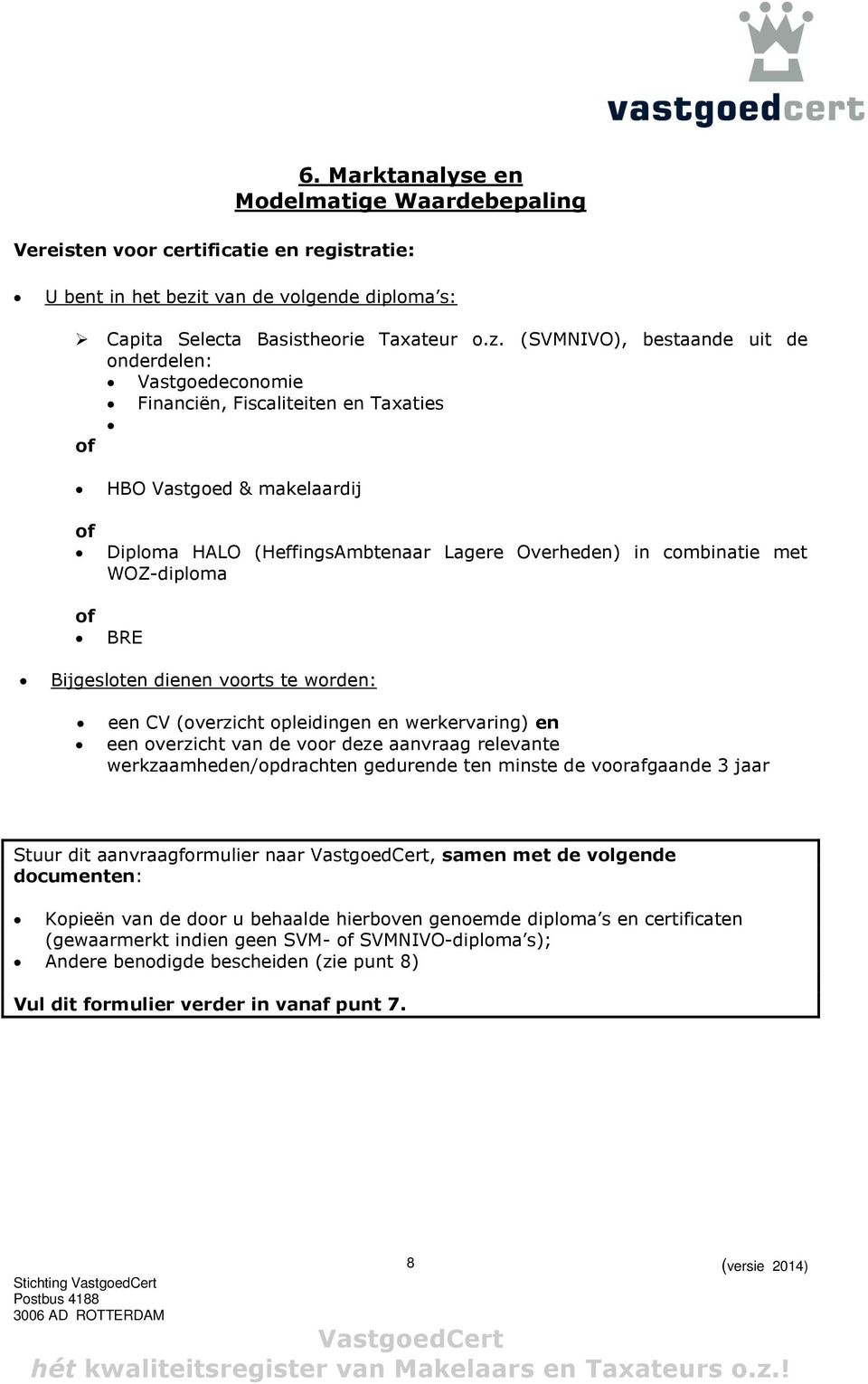 (SVMNIVO), bestaande uit de onderdel: Vastgoedeconomie Financiën, Fiscaliteit Taxaties of of of HBO Vastgoed & makelaardij Diploma HALO (HeffingsAmbtaar Lagere Overhed) in combinatie met WOZ-diploma