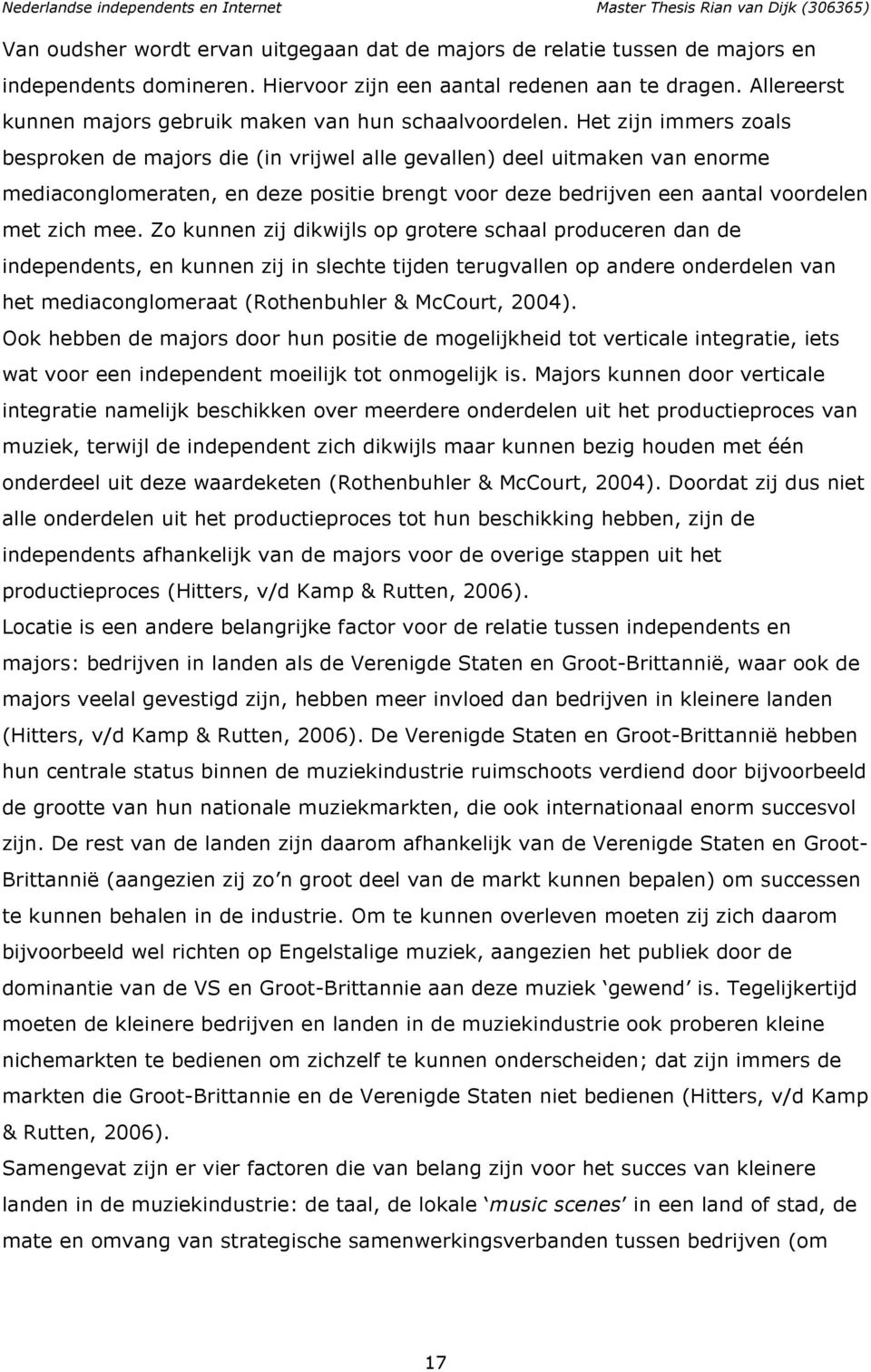 Het zijn immers zoals besproken de majors die (in vrijwel alle gevallen) deel uitmaken van enorme mediaconglomeraten, en deze positie brengt voor deze bedrijven een aantal voordelen met zich mee.