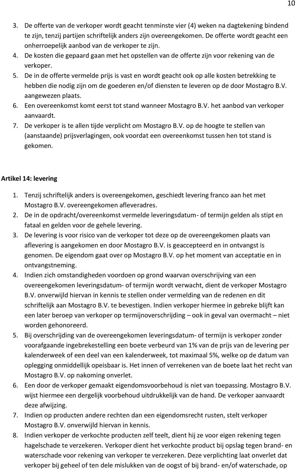 De in de offerte vermelde prijs is vast en wordt geacht ook op alle kosten betrekking te hebben die nodig zijn om de goederen en/of diensten te leveren op de door Mostagro B.V. aangewezen plaats. 6.