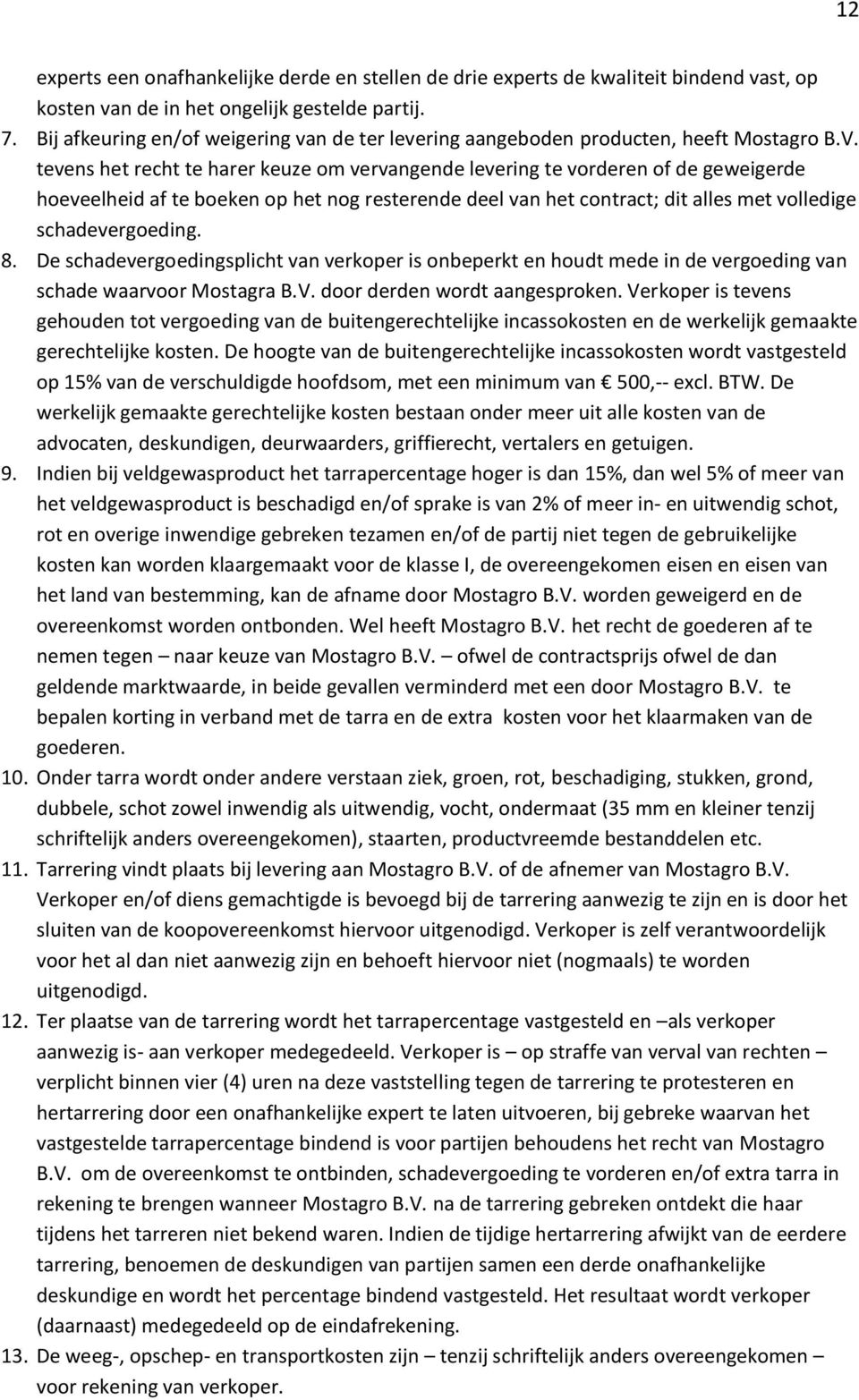 tevens het recht te harer keuze om vervangende levering te vorderen of de geweigerde hoeveelheid af te boeken op het nog resterende deel van het contract; dit alles met volledige schadevergoeding. 8.