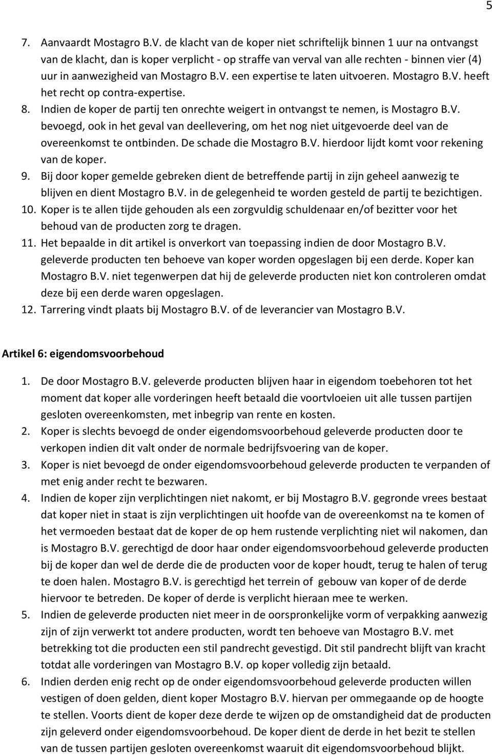 V. een expertise te laten uitvoeren. Mostagro B.V. heeft het recht op contra-expertise. 8. Indien de koper de partij ten onrechte weigert in ontvangst te nemen, is Mostagro B.V. bevoegd, ook in het geval van deellevering, om het nog niet uitgevoerde deel van de overeenkomst te ontbinden.