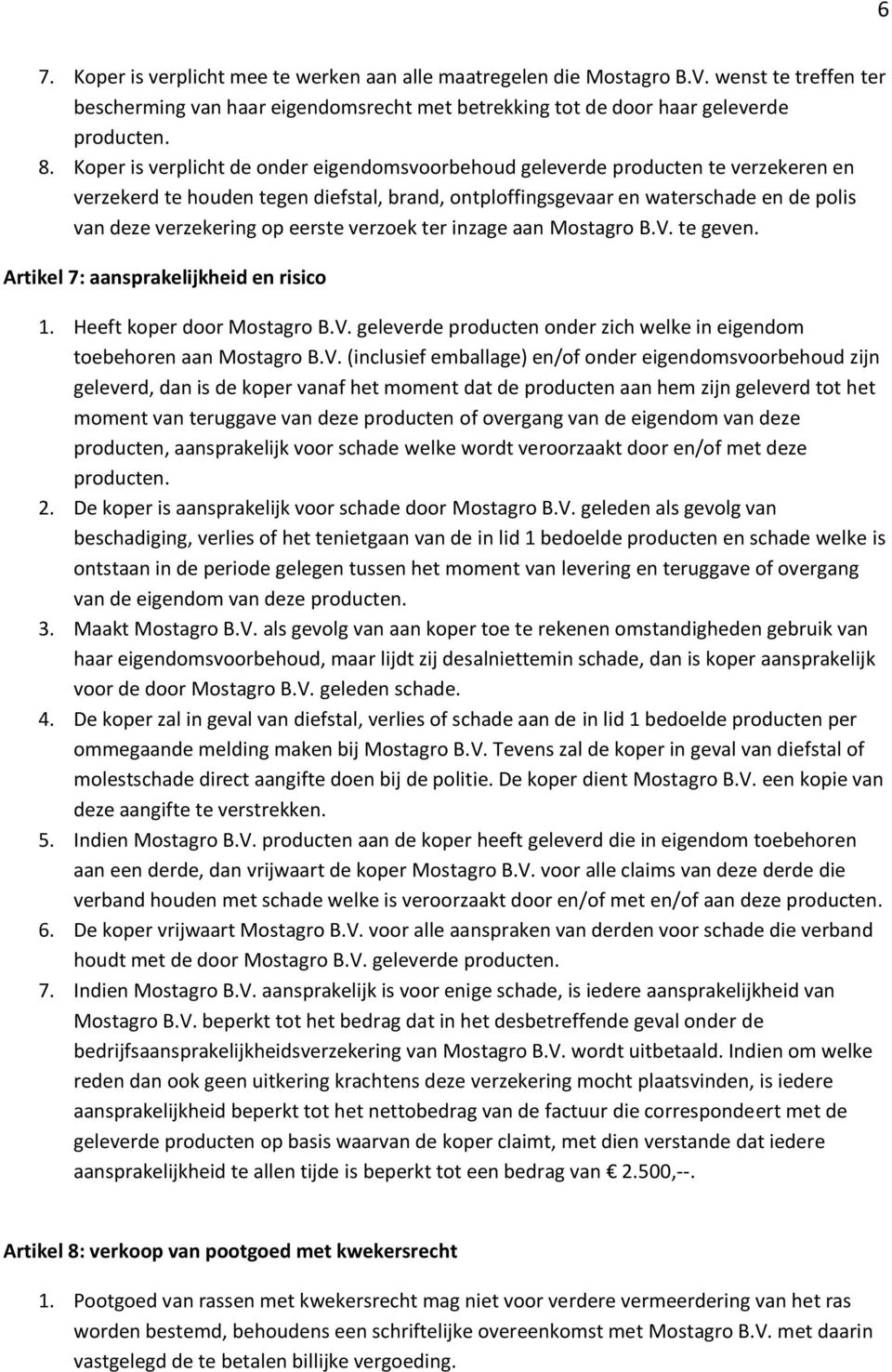 eerste verzoek ter inzage aan Mostagro B.V. te geven. Artikel 7: aansprakelijkheid en risico 1. Heeft koper door Mostagro B.V. geleverde producten onder zich welke in eigendom toebehoren aan Mostagro B.