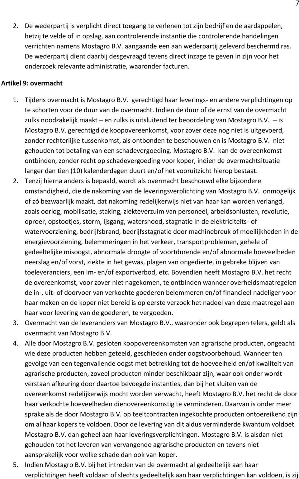 De wederpartij dient daarbij desgevraagd tevens direct inzage te geven in zijn voor het onderzoek relevante administratie, waaronder facturen. Artikel 9: overmacht 1. Tijdens overmacht is Mostagro B.