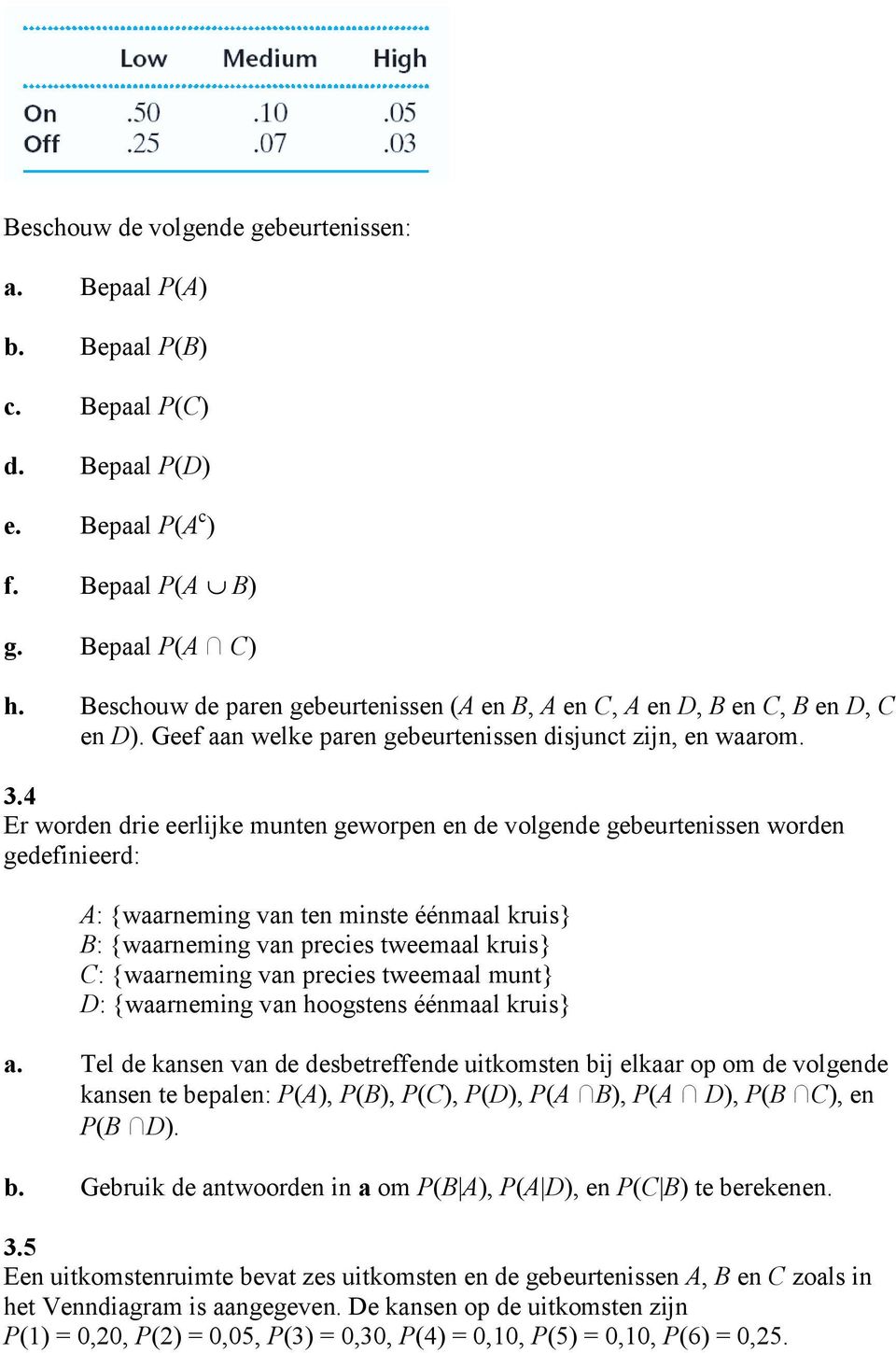 4 Er worden drie eerlijke munten geworpen en de volgende gebeurtenissen worden gedefinieerd: A: {waarneming van ten minste éénmaal kruis} B: {waarneming van precies tweemaal kruis} C: {waarneming van