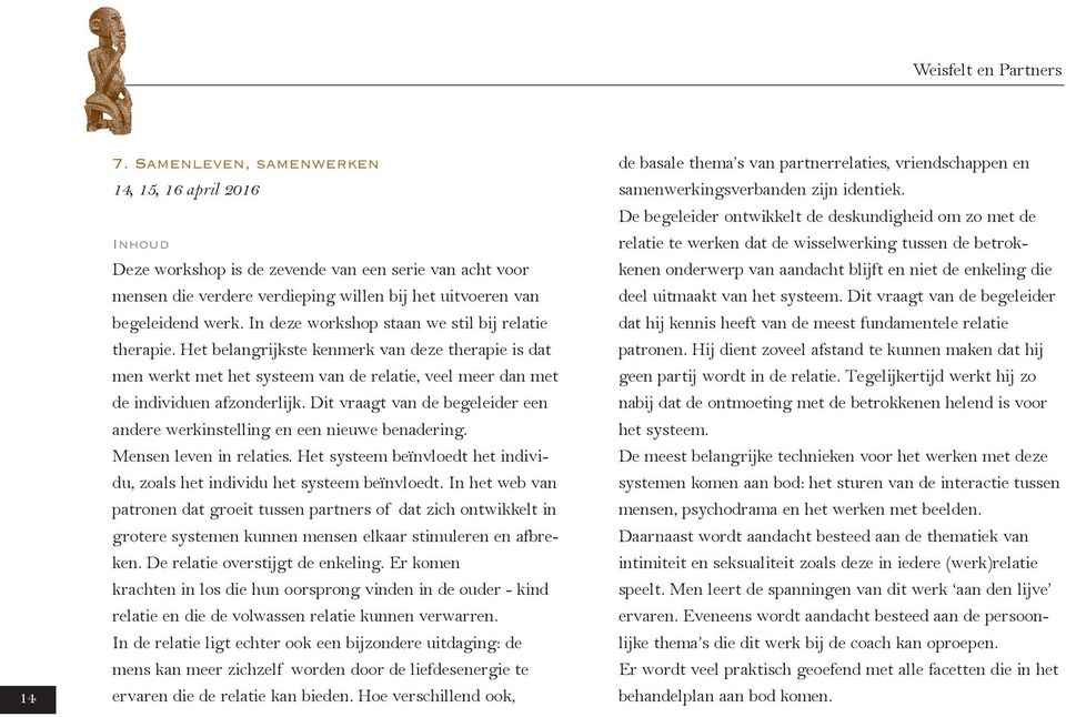 In deze workshop staan we stil bij relatie therapie. Het belangrijkste kenmerk van deze therapie is dat men werkt met het systeem van de relatie, veel meer dan met de individuen afzonderlijk.