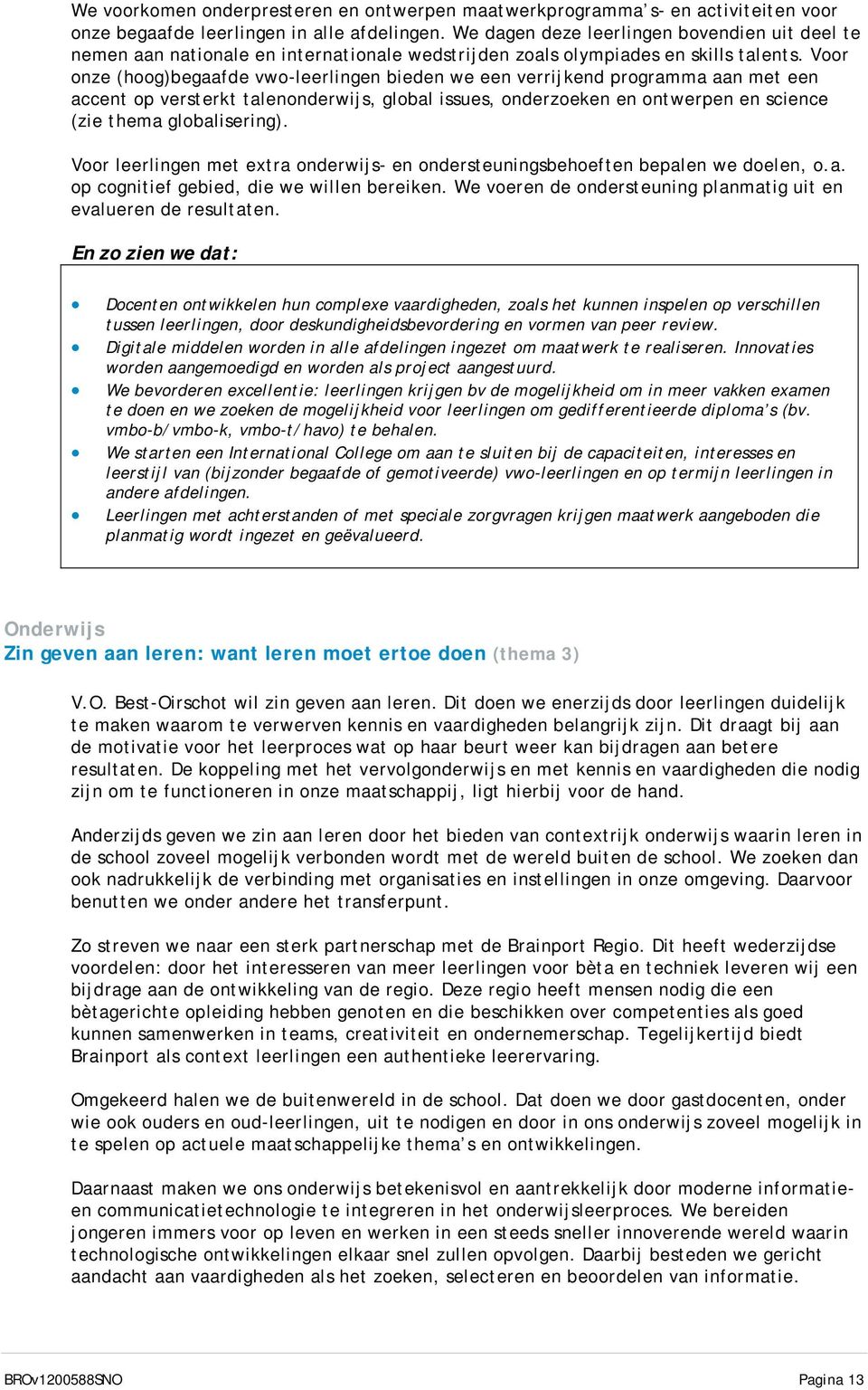 Voor onze (hoog)begaafde vwo-leerlingen bieden we een verrijkend programma aan met een accent op versterkt talenonderwijs, global issues, onderzoeken en ontwerpen en science (zie thema globalisering).