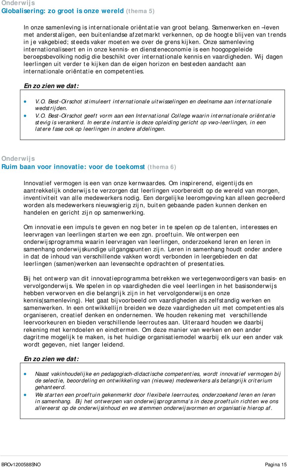 Onze samenleving internationaliseert en in onze kennis- en diensteneconomie is een hoogopgeleide beroepsbevolking nodig die beschikt over internationale kennis en vaardigheden.