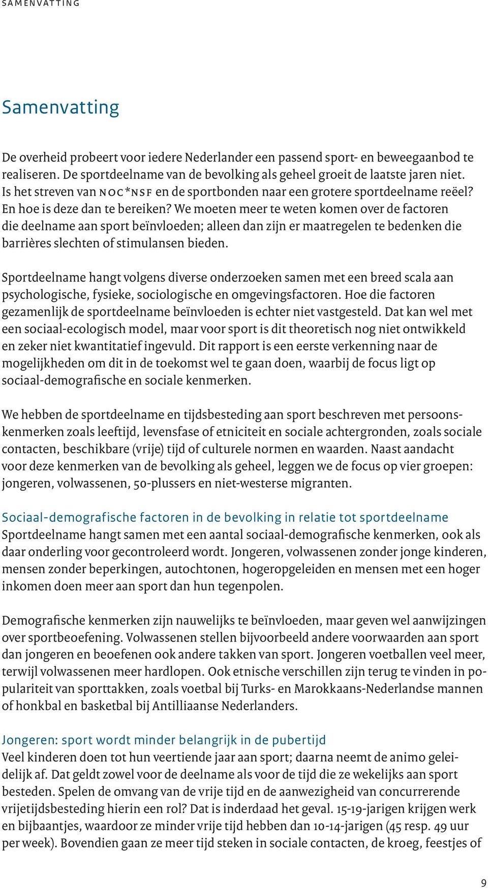 We moeten meer te weten komen over de factoren die deelname aan sport beïnvloeden; alleen dan zijn er maatregelen te bedenken die barrières slechten of stimulansen bieden.