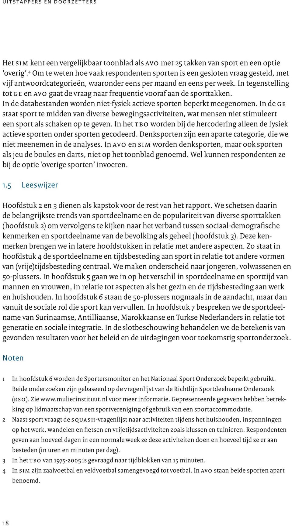 In tegenstelling tot ge en avo gaat de vraag naar frequentie vooraf aan de sporttakken. In de databestanden worden niet-fysiek actieve sporten beperkt meegenomen.