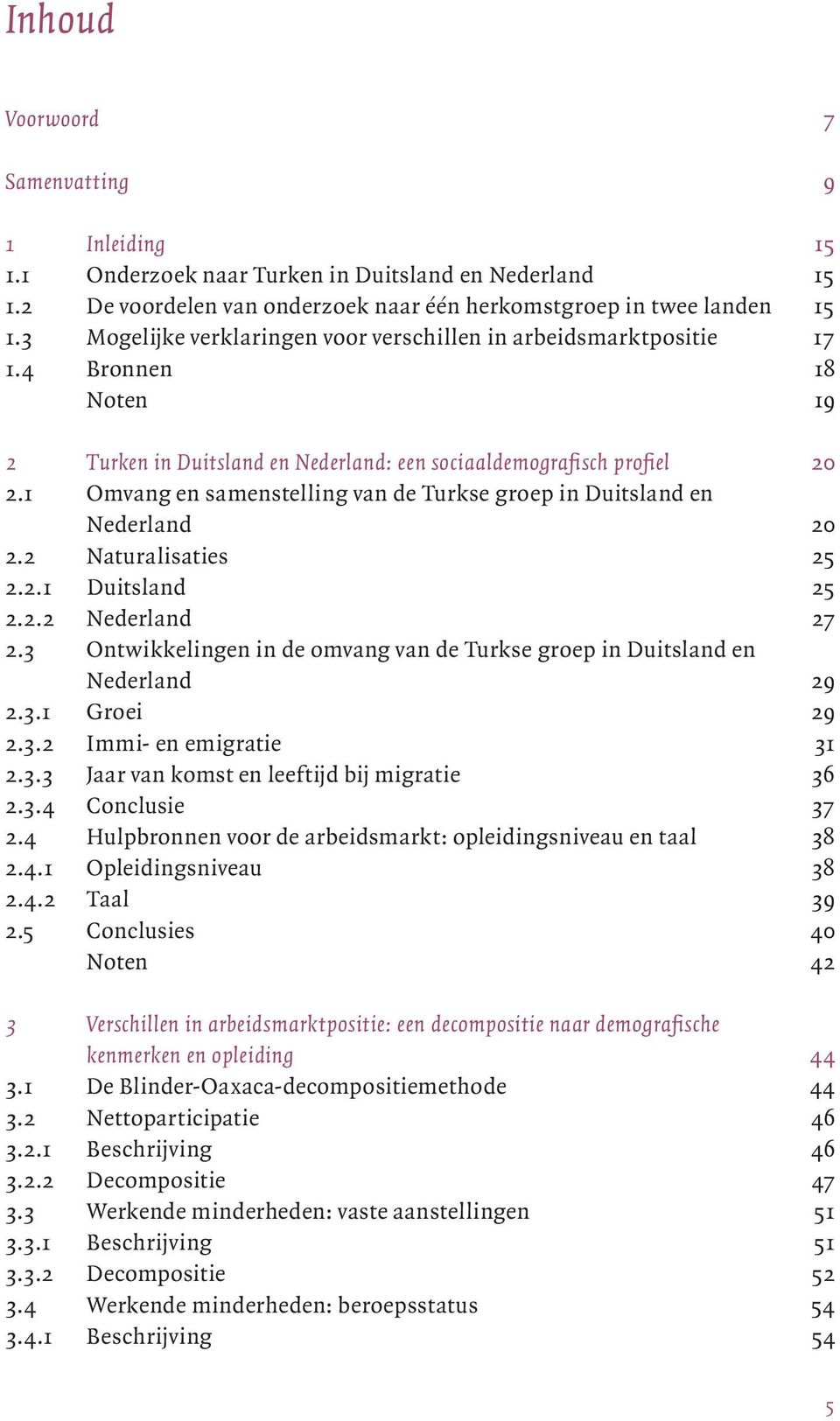 1 Omvang en samenstelling van de Turkse groep in Duitsland en Nederland 20 2.2 Naturalisaties 25 2.2.1 Duitsland 25 2.2.2 Nederland 27 2.