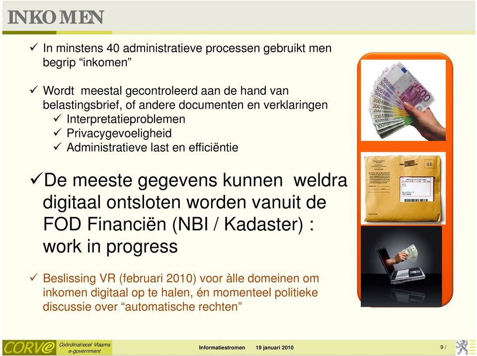 kunnen weldra digitaal ontsloten worden vanuit de FOD Financiën (NBI / Kadaster) : work in progress Beslissing VR (februari 2010) voor