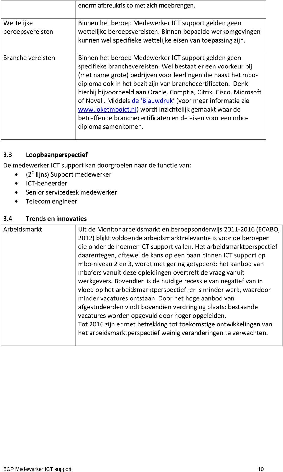 Wel bestaat er een voorkeur bij (met name grote) bedrijven voor leerlingen die naast het mbodiploma ook in het bezit zijn van branchecertificaten.