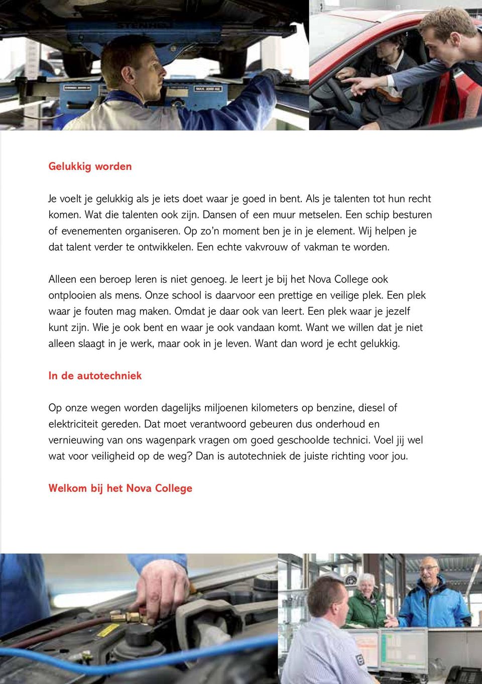 Alleen een beroep leren is niet genoeg. Je leert je bij het Nova College ook ontplooien als mens. Onze school is daarvoor een prettige en veilige plek. Een plek waar je fouten mag maken.