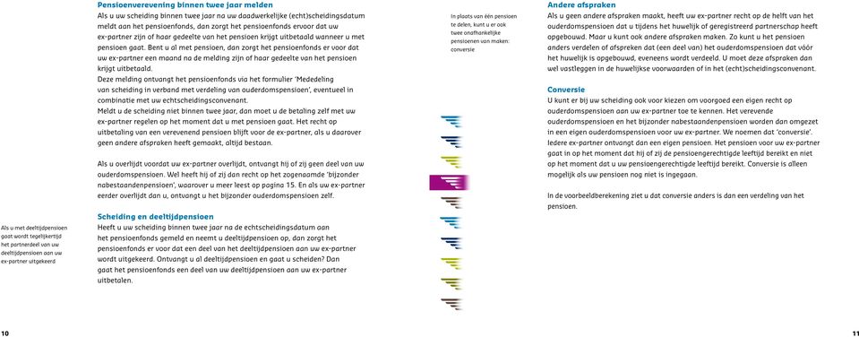 met pensioen gaat. Bent u al met pensioen, dan zorgt het pensioenfonds er voor dat uw ex-partner een maand na de melding zijn of haar gedeelte van het pensioen krijgt uitbetaald.