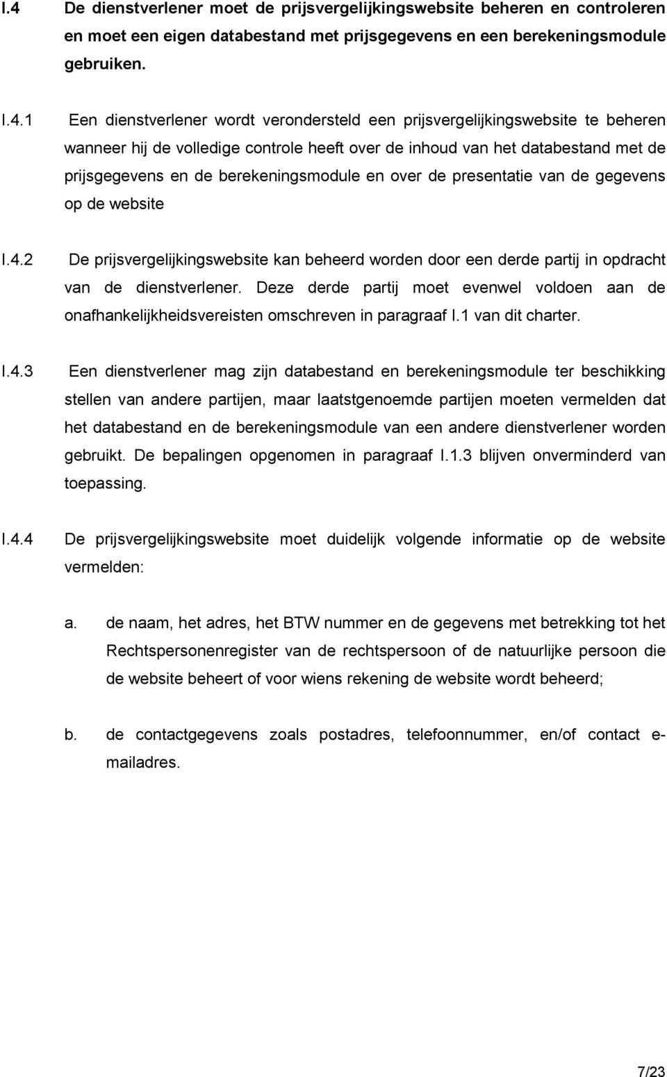 van de gegevens op de website I.4.2 De prijsvergelijkingswebsite kan beheerd worden door een derde partij in opdracht van de dienstverlener.