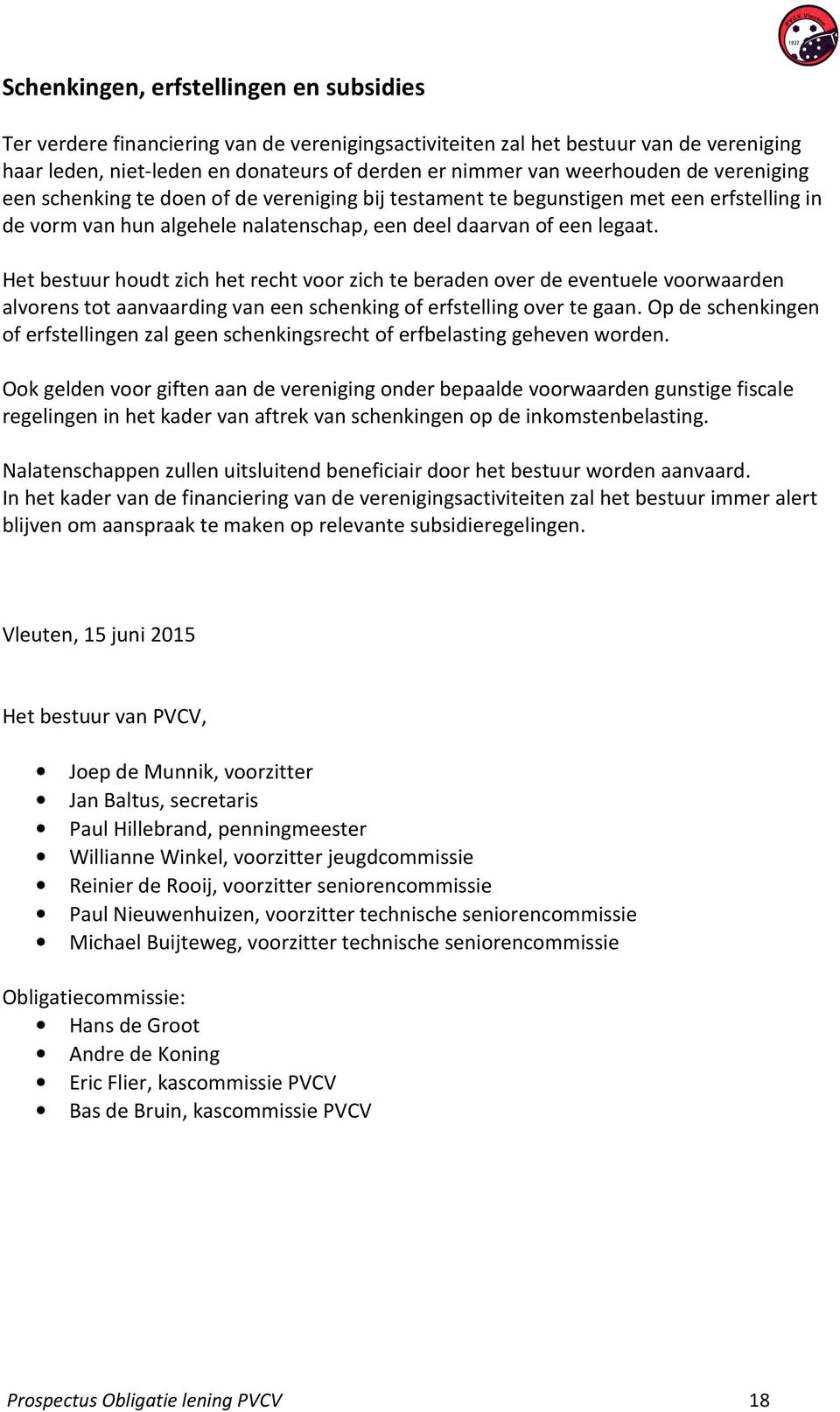 Het bestuur houdt zich het recht voor zich te beraden over de eventuele voorwaarden alvorens tot aanvaarding van een schenking of erfstelling over te gaan.