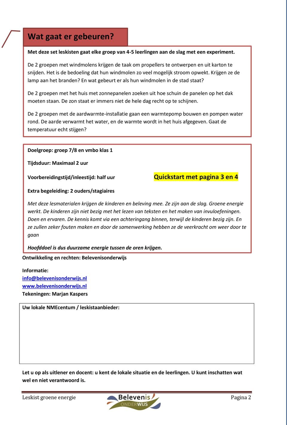 Krijgen ze de lamp aan het branden? En wat gebeurt er als hun windmolen in de stad staat? De 2 groepen met het huis met zonnepanelen zoeken uit hoe schuin de panelen op het dak moeten staan.