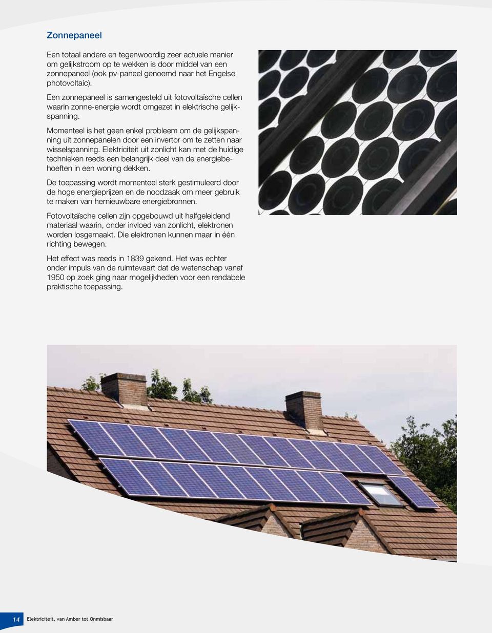 Momenteel is het geen enkel probleem om de gelijkspanning uit zonnepanelen door een invertor om te zetten naar wisselspanning.