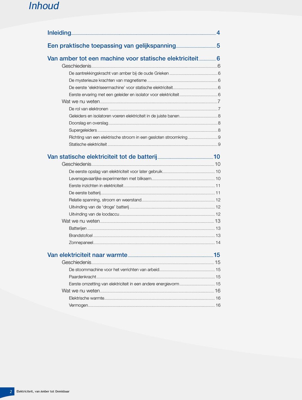 ..7 De rol van elektronen...7 Geleiders en isolatoren voeren elektriciteit in de juiste banen...8 Doorslag en overslag...8 Supergeleiders.