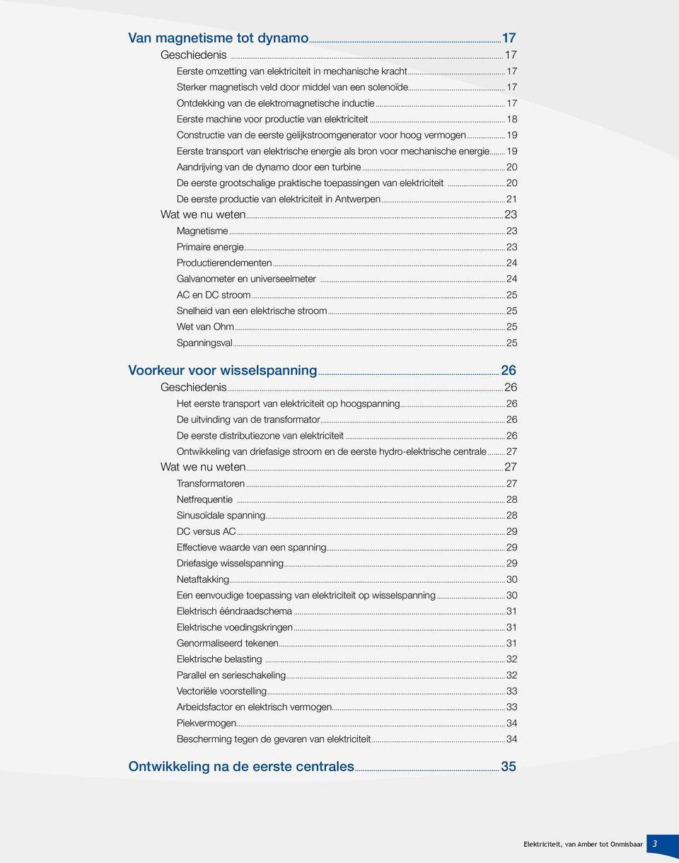 .. 19 Eerste transport van elektrische energie als bron voor mechanische energie... 19 Aandrijving van de dynamo door een turbine... 20 De eerste grootschalige praktische toepassingen van elektriciteit.