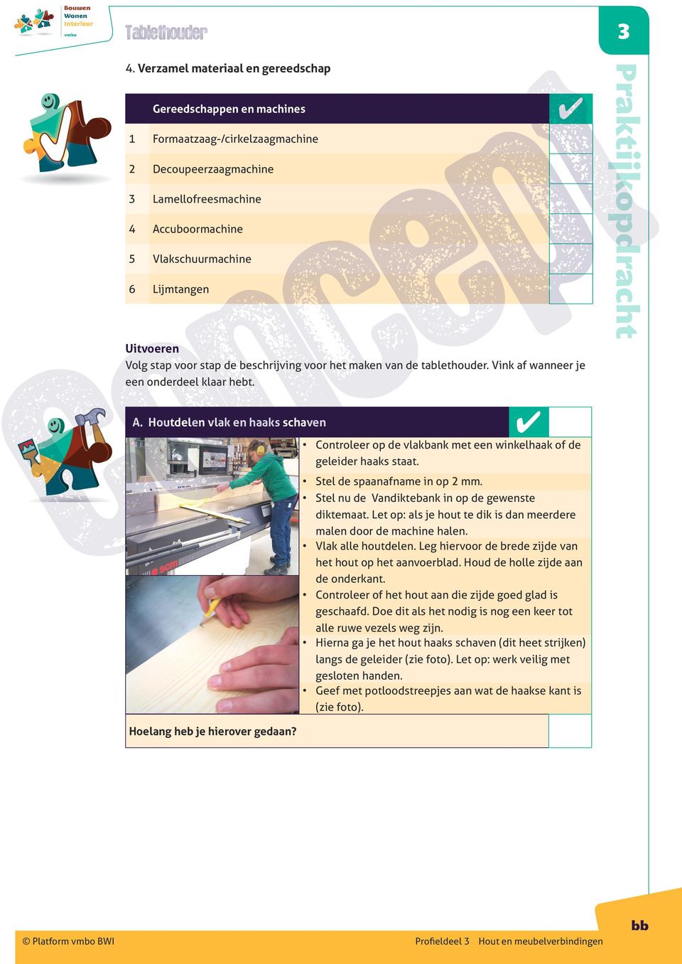 Houtdelen vlak en haaks schaven Controleer op de vlakbank met een winkelhaak of de geleider haaks staat. Stel de spaanafname in op 2 mm. Stel nu de Vandiktebank in op de gewenste diktemaat.