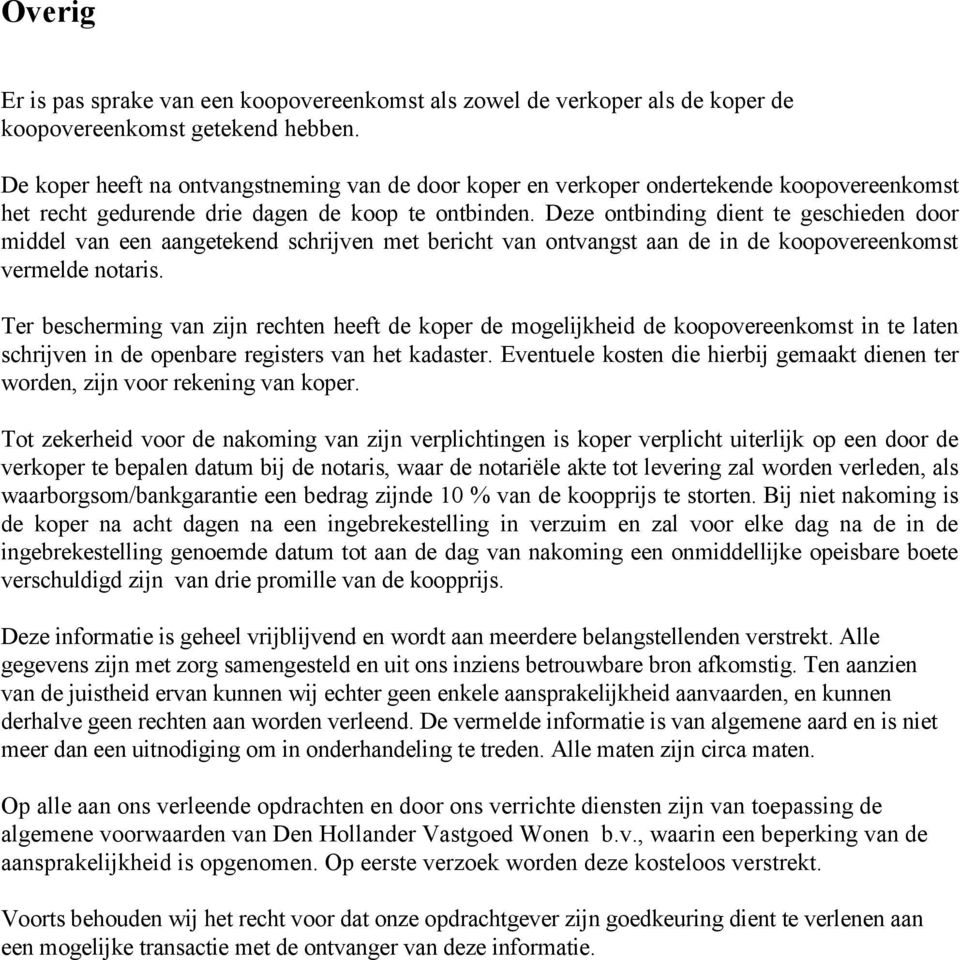 Deze ontbinding dient te geschieden door middel van een aangetekend schrijven met bericht van ontvangst aan de in de koopovereenkomst vermelde notaris.