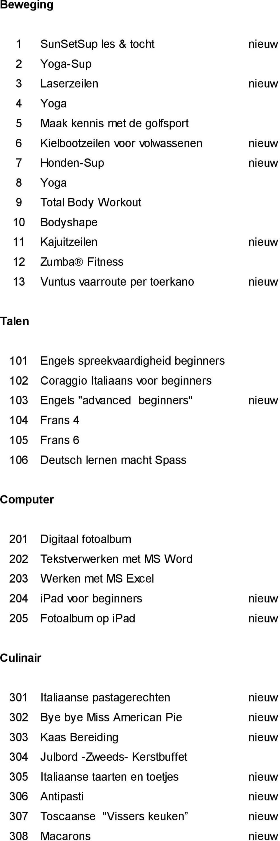 beginners" nieuw 104 Frans 4 105 Frans 6 106 Deutsch lernen macht Spass Computer 201 Digitaal fotoalbum 202 Tekstverwerken met MS Word 203 Werken met MS Excel 204 ipad voor beginners nieuw 205