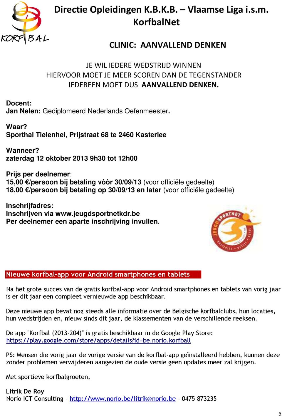 zaterdag 12 oktober 2013 9h30 tot 12h00 Prijs per deelnemer: 15,00 /persoon bij betaling vòòr 30/09/13 (voor officiële gedeelte) 18,00 /persoon bij betaling op 30/09/13 en later (voor officiële