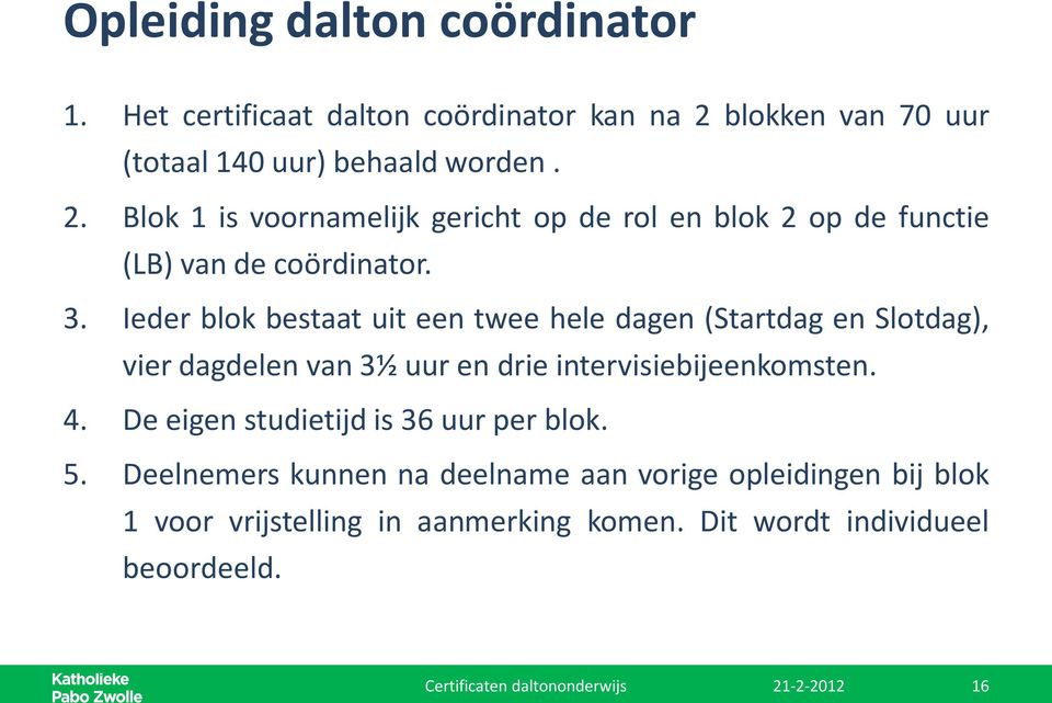 Blok 1 is voornamelijk gericht op de rol en blok 2 op de functie (LB) van de coördinator. 3.