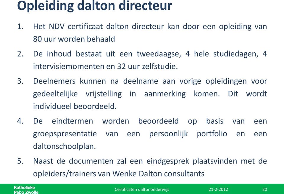 uur zelfstudie. 3. Deelnemers kunnen na deelname aan vorige opleidingen voor gedeeltelijke vrijstelling in aanmerking komen.