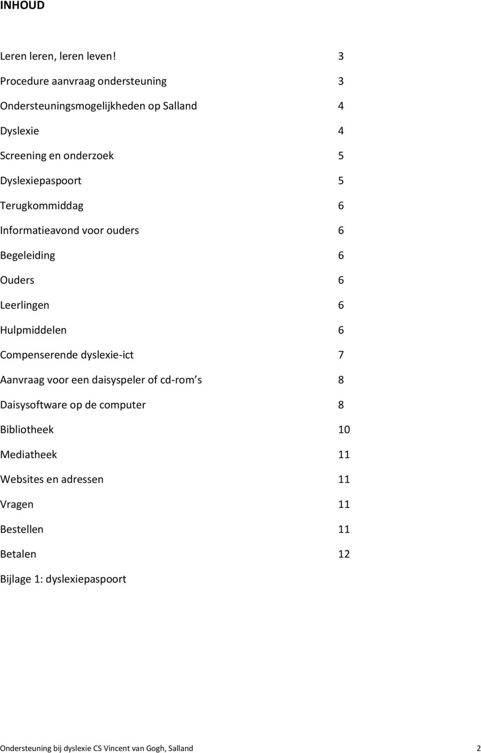 Terugkommiddag 6 Informatieavond voor ouders 6 Begeleiding 6 Ouders 6 Leerlingen 6 Hulpmiddelen 6 Compenserende dyslexie-ict 7