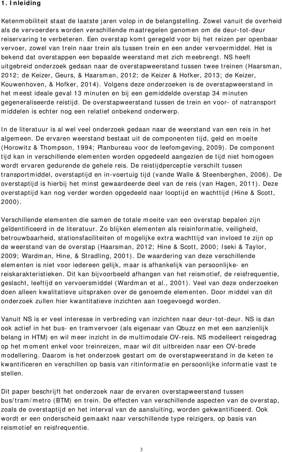 Een overstap komt geregeld voor bij het reizen per openbaar vervoer, zowel van trein naar trein als tussen trein en een ander vervoermiddel.