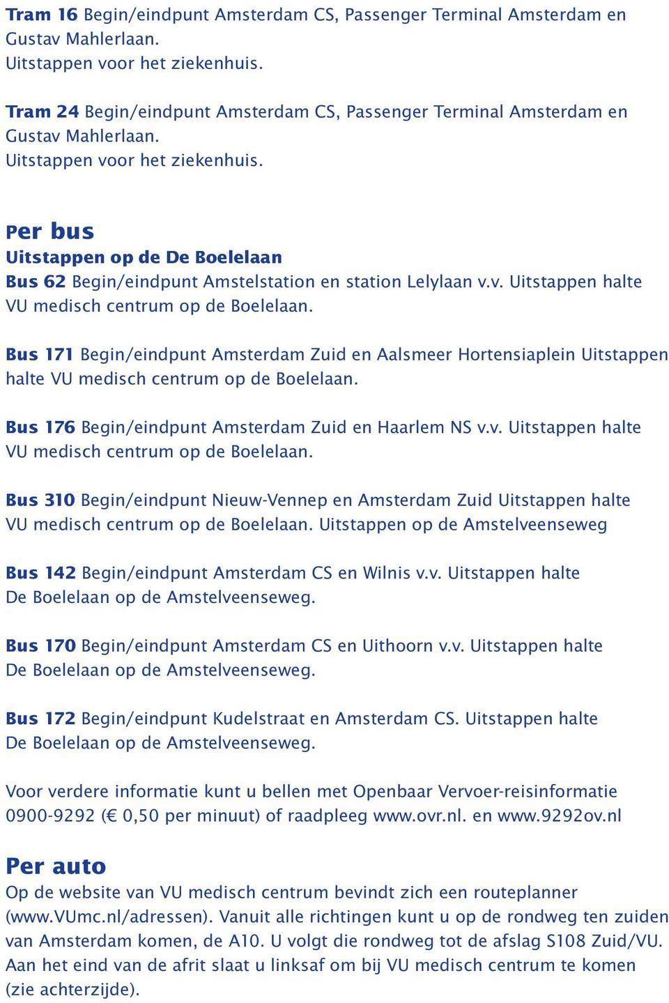 Per bus Uitstappen op de De Boelelaan Bus 62 Begin/eindpunt Amstelstation en station Lelylaan v.v. Uitstappen halte VU medisch centrum op de Boelelaan.