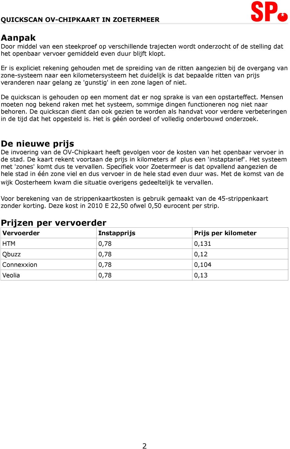 gelang ze 'gunstig' in een zone lagen of niet. De quickscan is gehouden op een moment dat er nog sprake is van een opstarteffect.