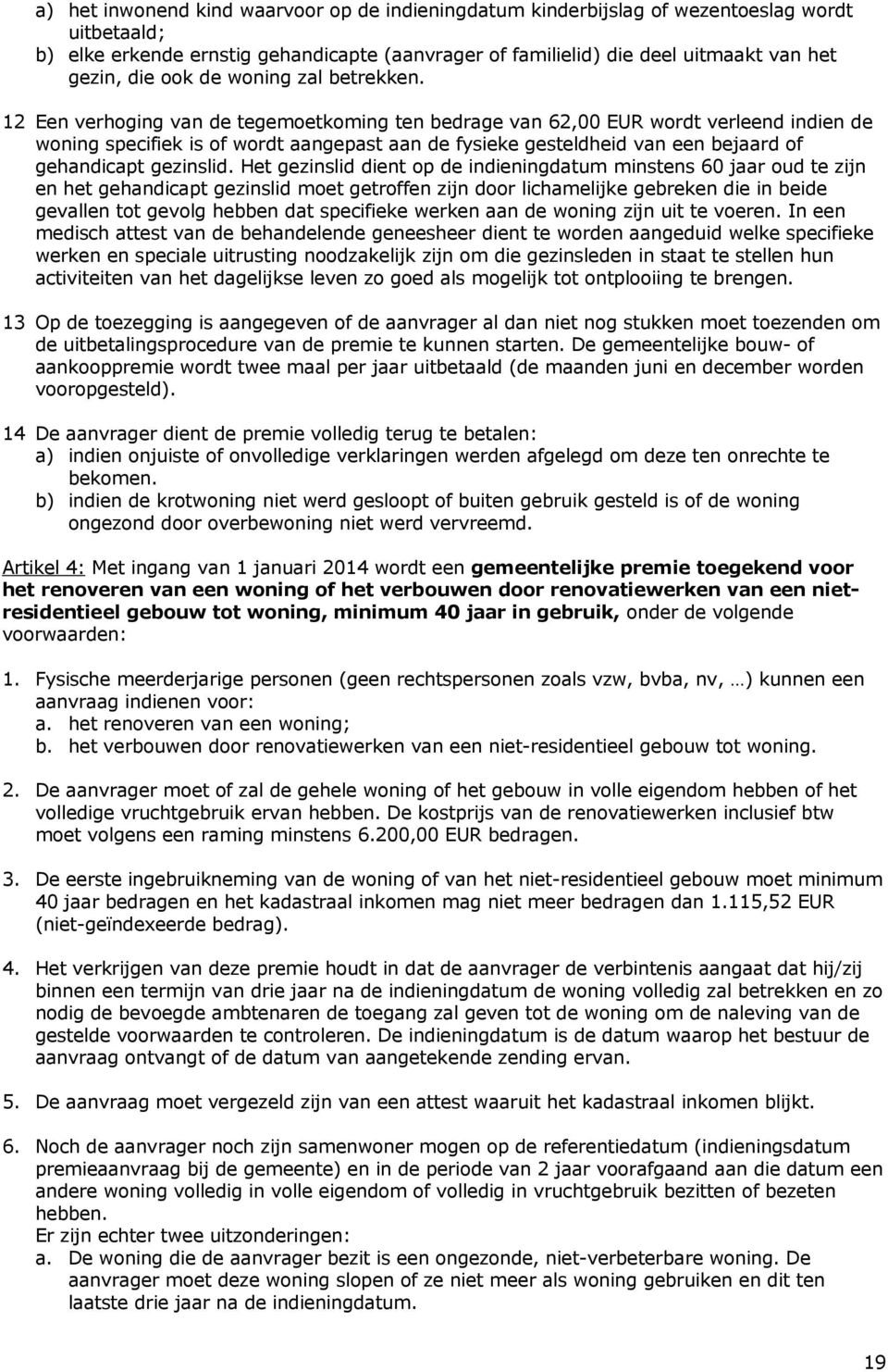 12 Een verhoging van de tegemoetkoming ten bedrage van 62,00 EUR wordt verleend indien de woning specifiek is of wordt aangepast aan de fysieke gesteldheid van een bejaard of gehandicapt gezinslid.