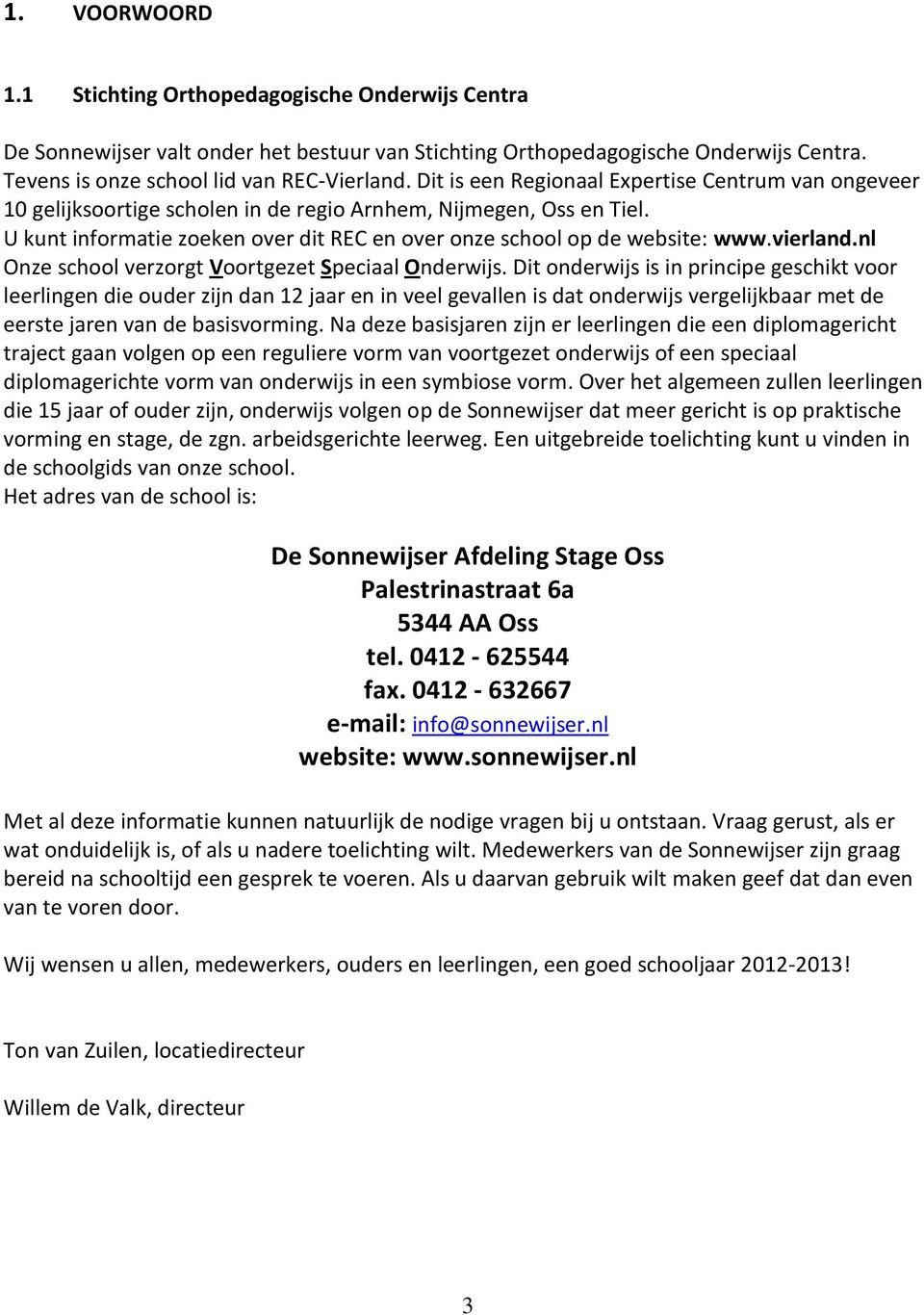 vierland.nl Onze school verzorgt Voortgezet Speciaal Onderwijs.