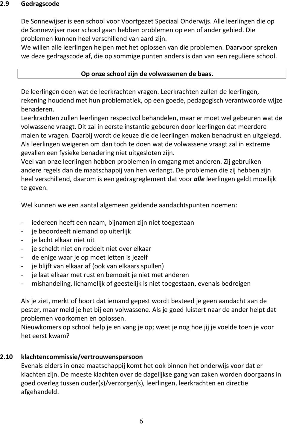 Daarvoor spreken we deze gedragscode af, die op sommige punten anders is dan van een reguliere school. Op onze school zijn de volwassenen de baas. De leerlingen doen wat de leerkrachten vragen.