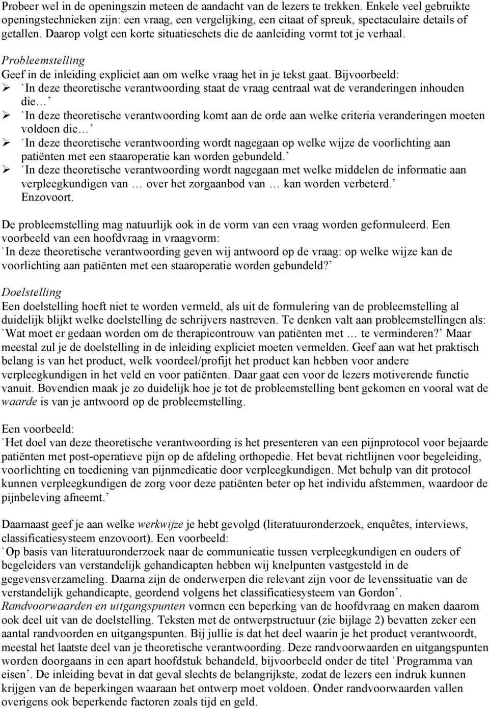 Daarop volgt een korte situatieschets die de aanleiding vormt tot je verhaal. Probleemstelling Geef in de inleiding expliciet aan om welke vraag het in je tekst gaat.