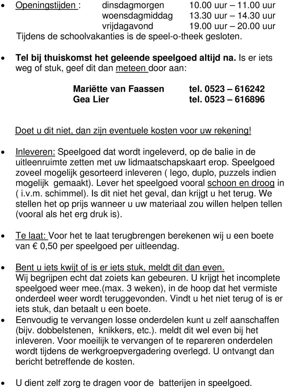 0523 616896 Doet u dit niet, dan zijn eventuele kosten voor uw rekening! Inleveren: Speelgoed dat wordt ingeleverd, op de balie in de uitleenruimte zetten met uw lidmaatschapskaart erop.