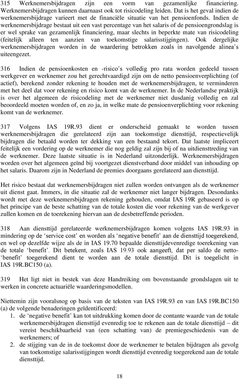 Indien de werknemersbijdrage bestaat uit een vast percentage van het salaris of de pensioengrondslag is er wel sprake van gezamenlijk financiering, maar slechts in beperkte mate van risicodeling