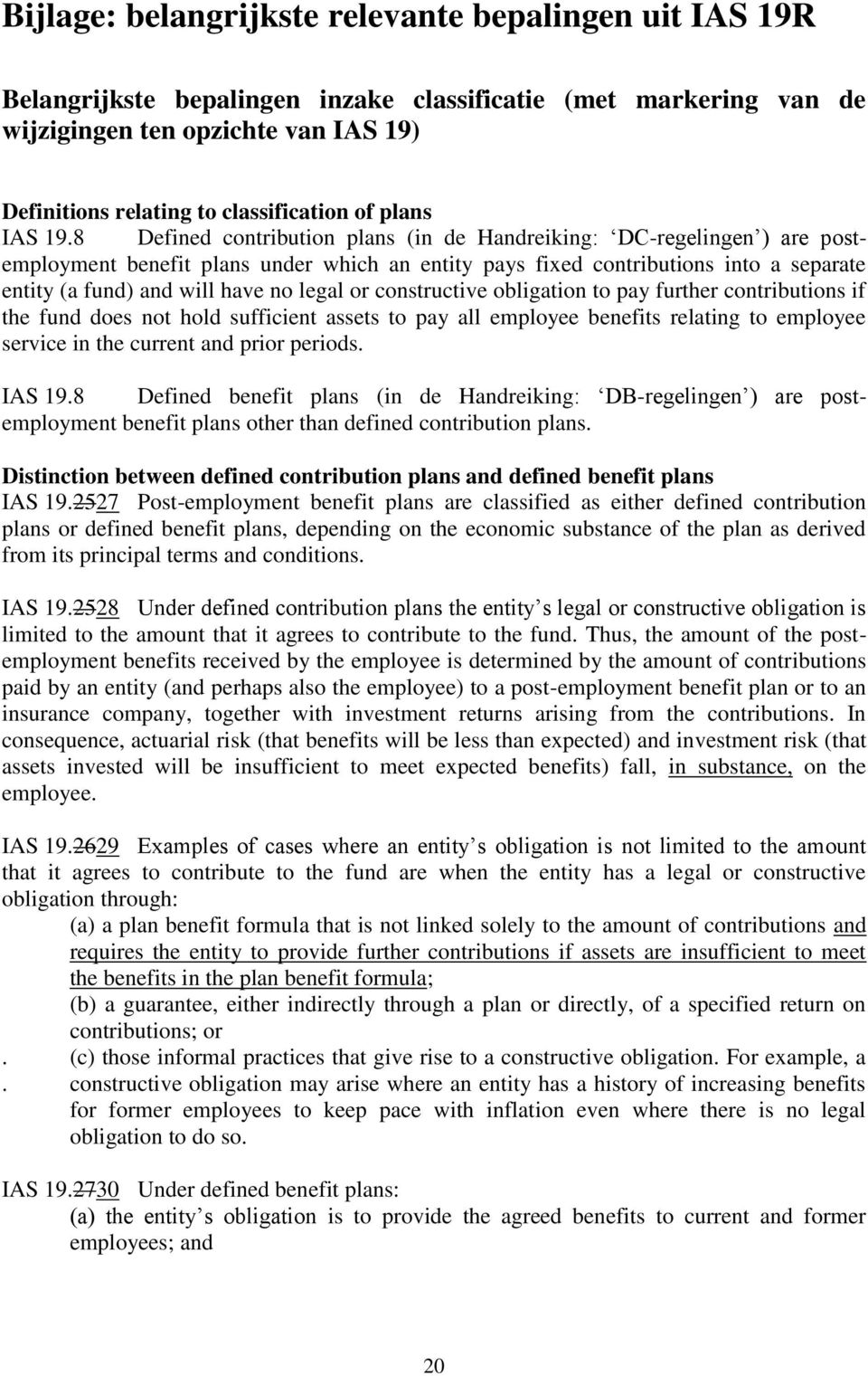 8 Defined contribution plans (in de Handreiking: DC-regelingen ) are postemployment benefit plans under which an entity pays fixed contributions into a separate entity (a fund) and will have no legal