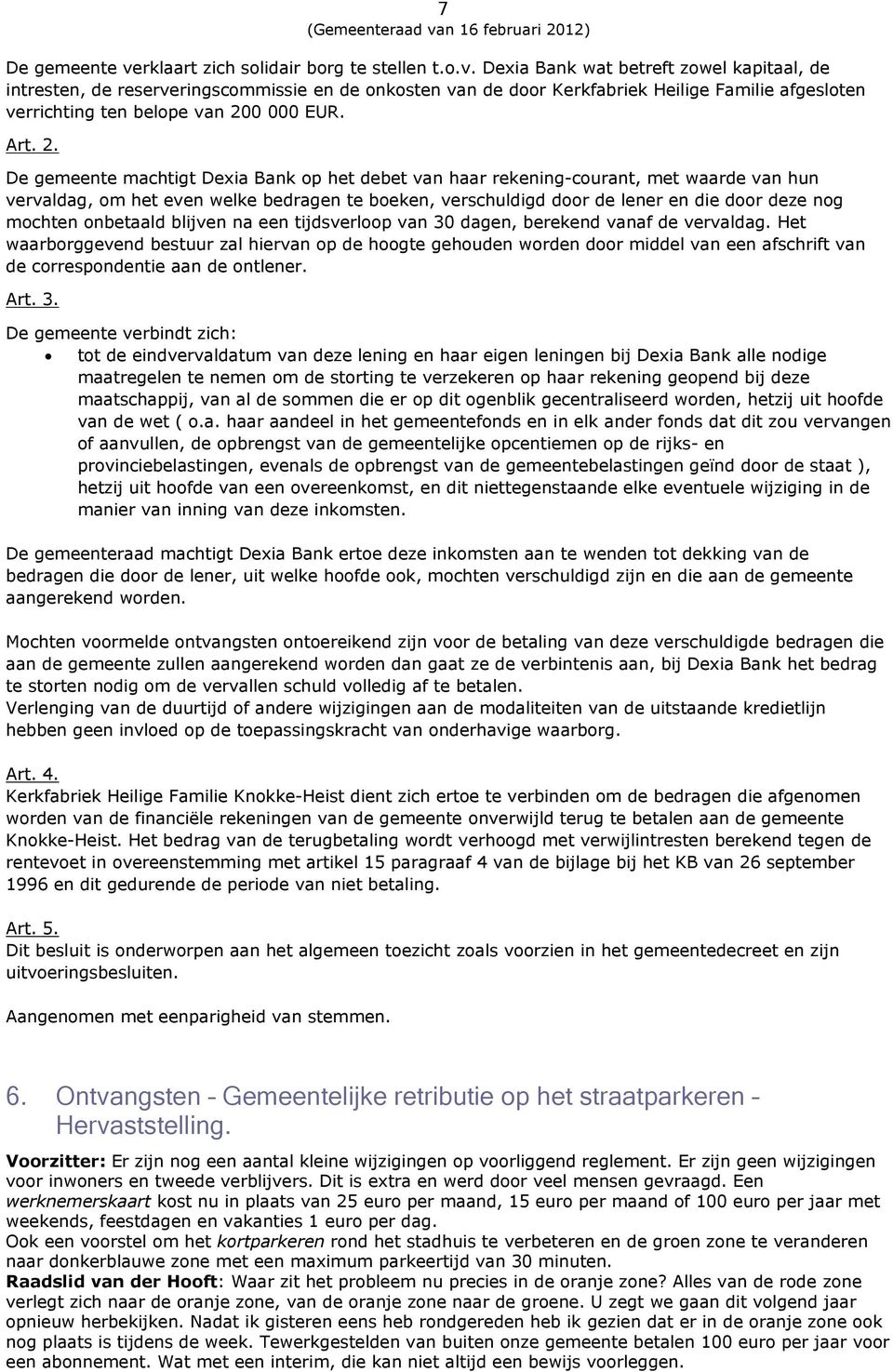 De gemeente machtigt Dexia Bank op het debet van haar rekening-courant, met waarde van hun vervaldag, om het even welke bedragen te boeken, verschuldigd door de lener en die door deze nog mochten