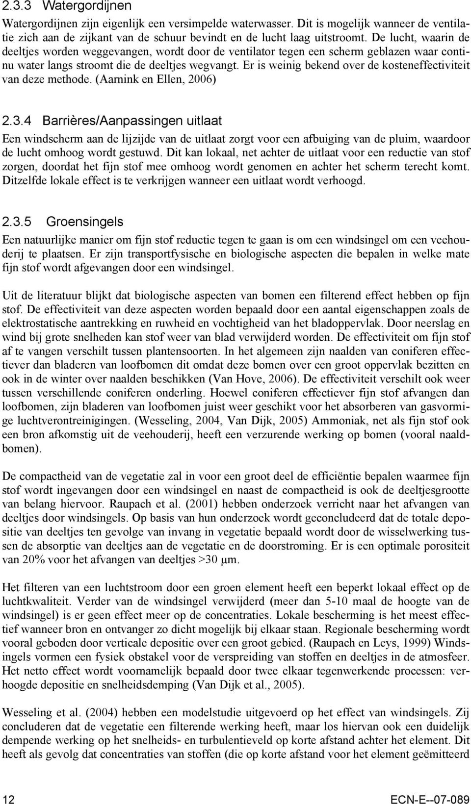 Er is weinig bekend over de kosteneffectiviteit van deze methode. (Aarnink en Ellen, 2006) 2.3.