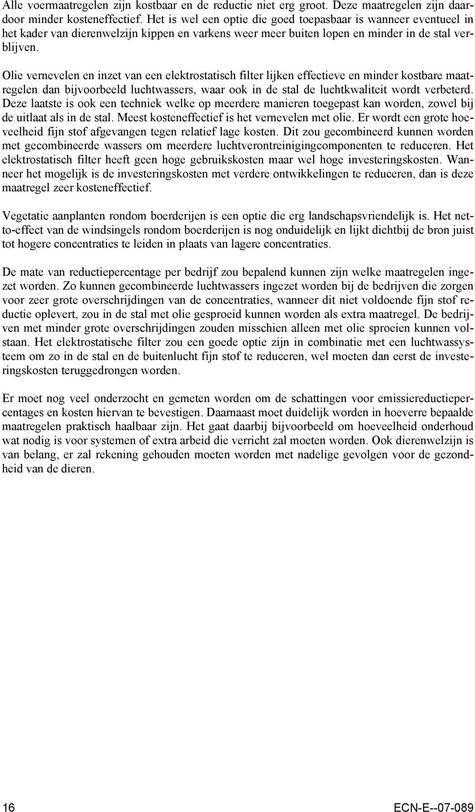 Olie vernevelen en inzet van een elektrostatisch filter lijken effectieve en minder kostbare maatregelen dan bijvoorbeeld luchtwassers, waar ook in de stal de luchtkwaliteit wordt verbeterd.