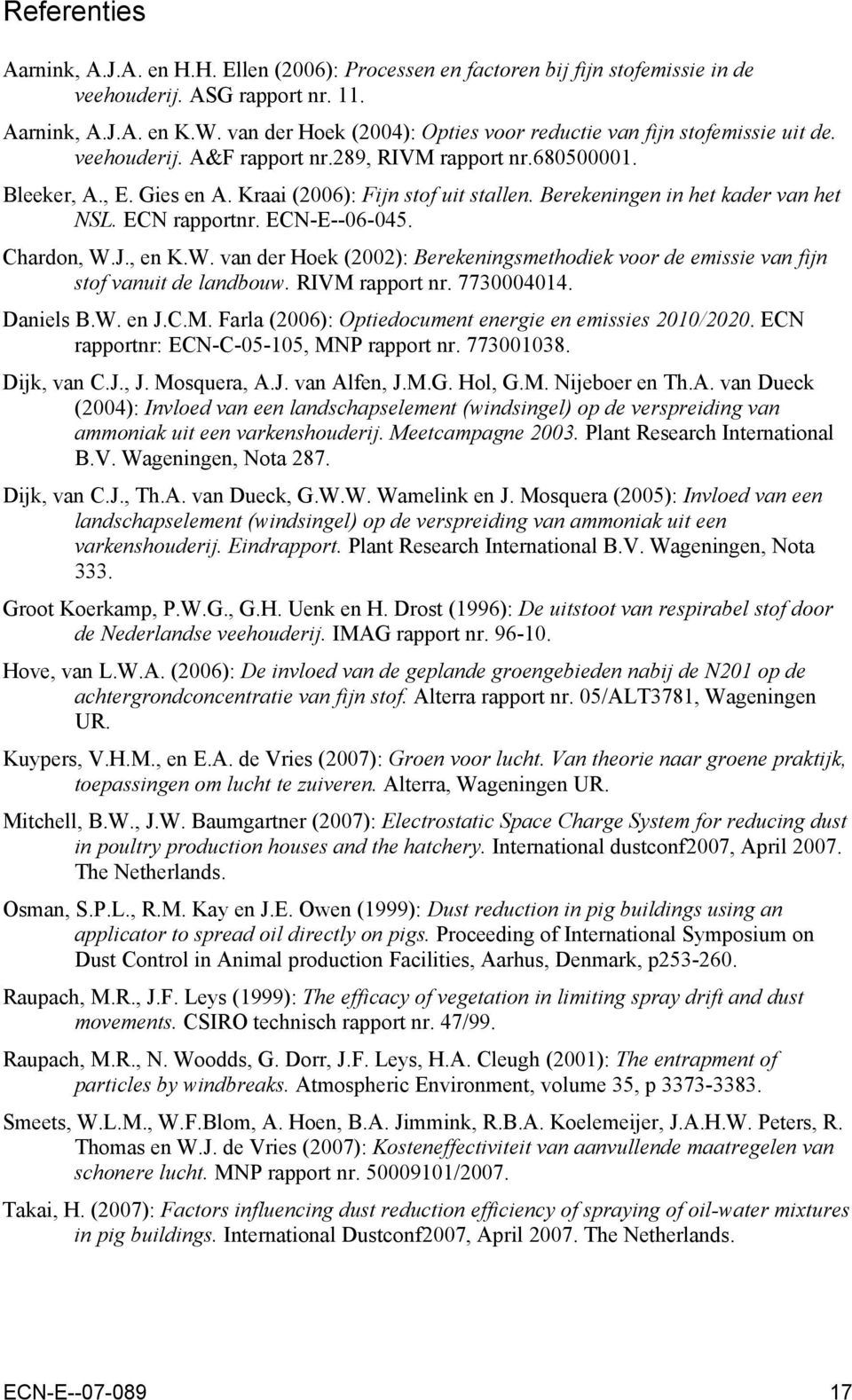 Berekeningen in het kader van het NSL. ECN rapportnr. ECN-E--06-045. Chardon, W.J., en K.W. van der Hoek (2002): Berekeningsmethodiek voor de emissie van fijn stof vanuit de landbouw. RIVM rapport nr.