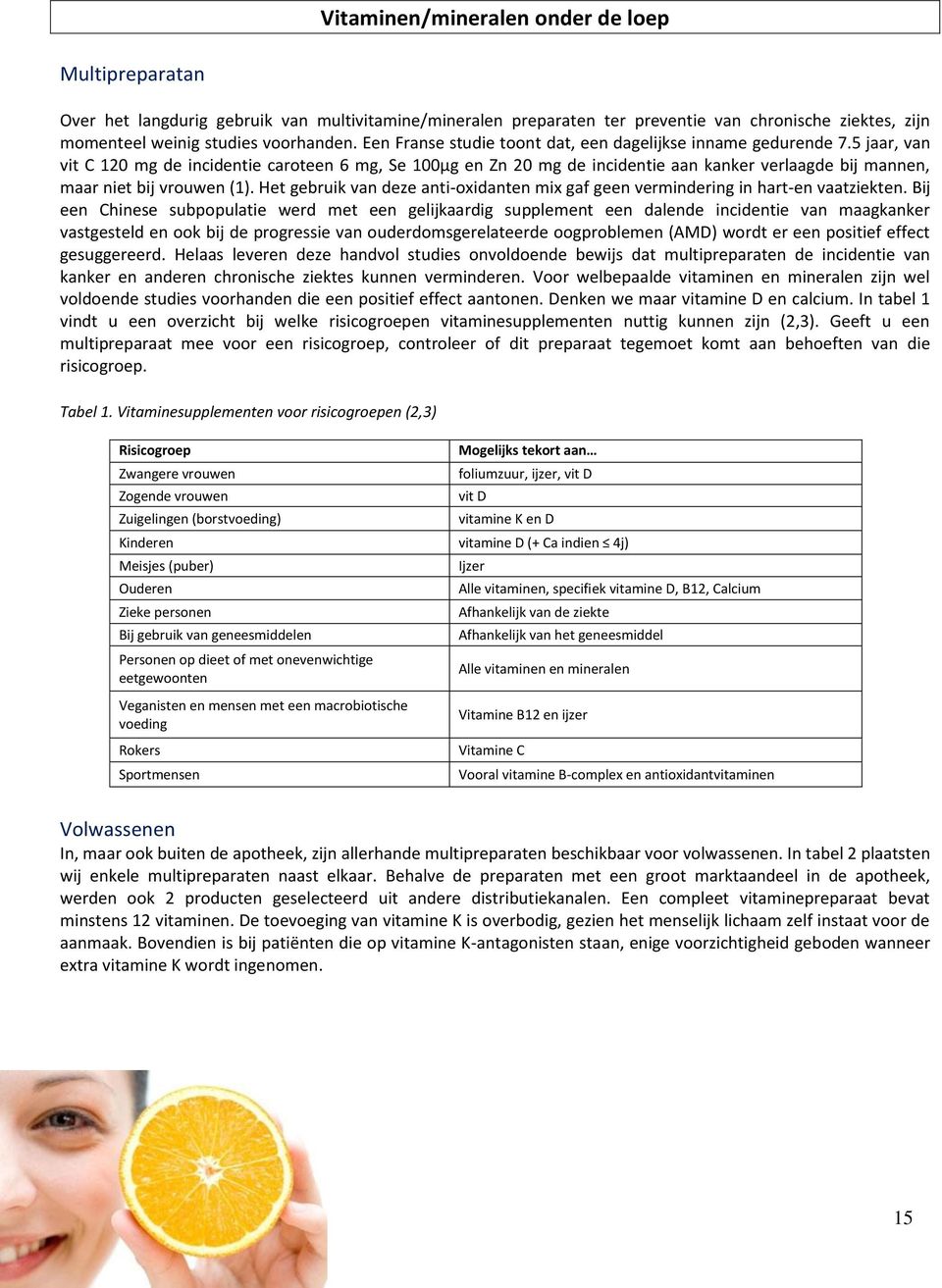 5 jaar, van vit C 120 mg de incidentie caroteen 6 mg, Se 100µg en Zn 20 mg de incidentie aan kanker verlaagde bij mannen, maar niet bij vrouwen (1).