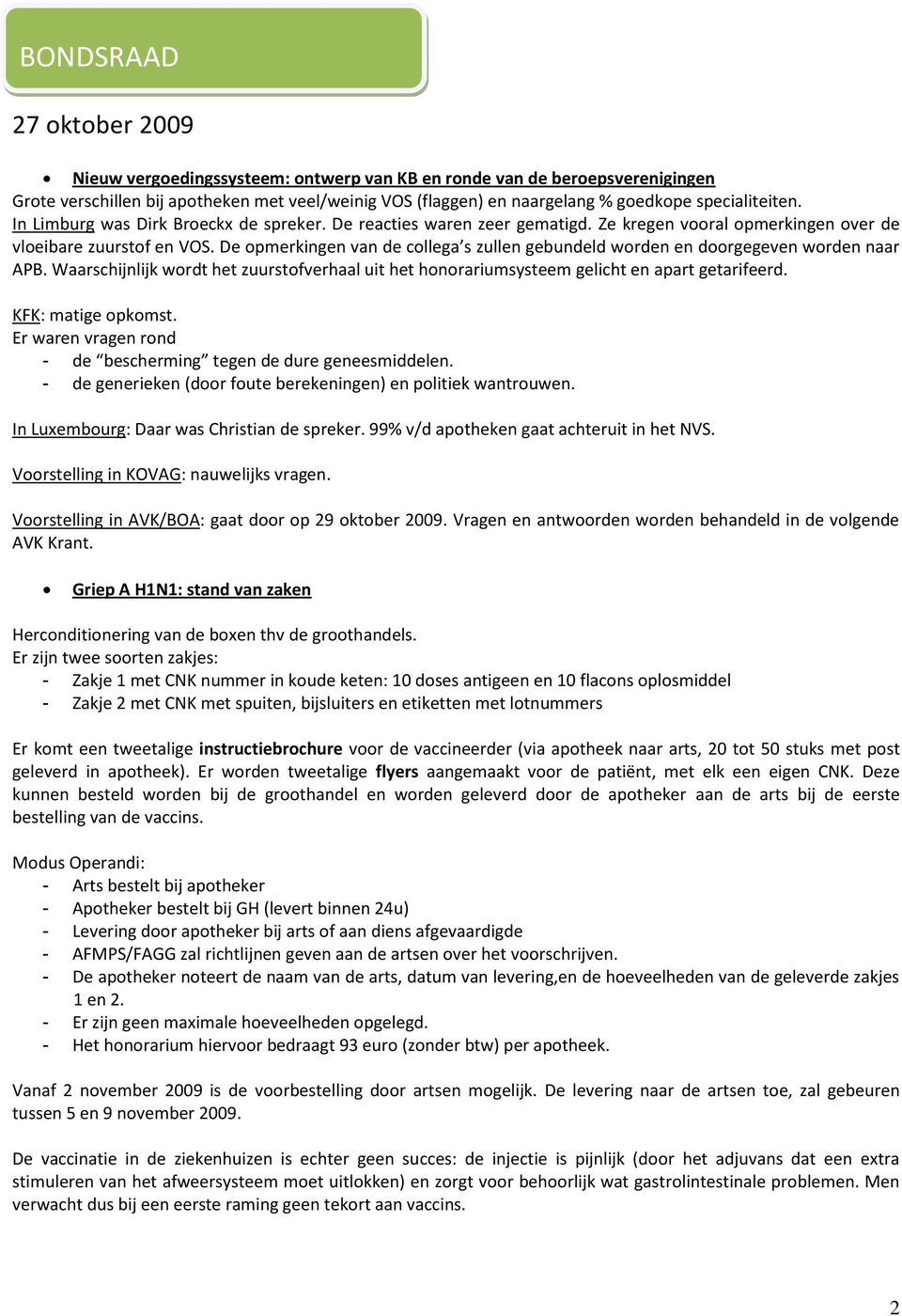 De opmerkingen van de collega s zullen gebundeld worden en doorgegeven worden naar APB. Waarschijnlijk wordt het zuurstofverhaal uit het honorariumsysteem gelicht en apart getarifeerd.